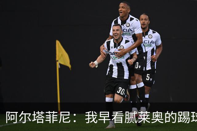 阿尔塔菲尼：我早看腻莱奥的踢球方式，仿佛上场踢球是在施舍别人